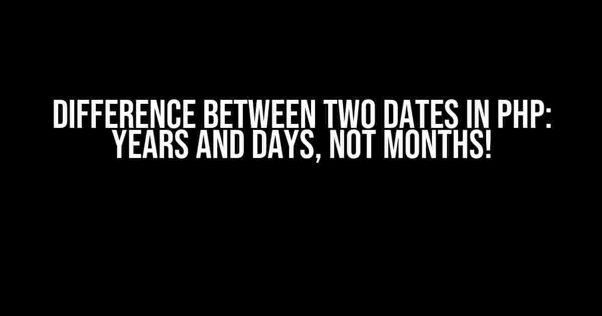 Difference Between Two Dates in PHP: Years and Days, Not Months!