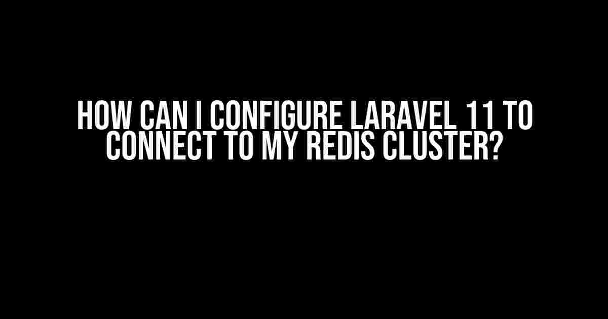 How can I configure Laravel 11 to connect to my Redis cluster?