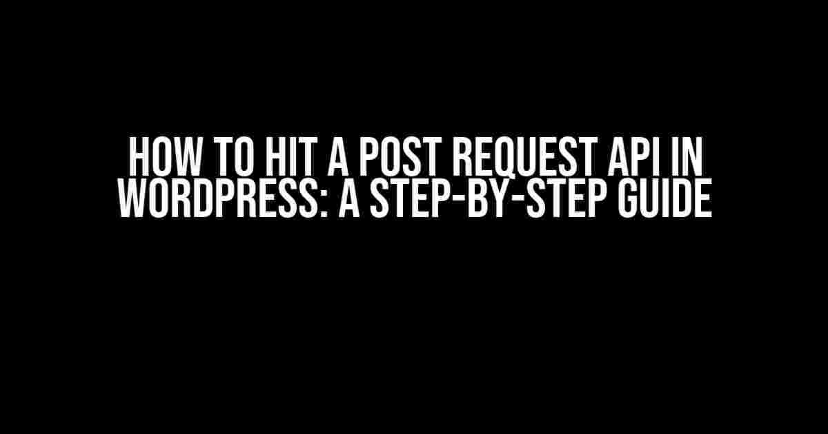 How to Hit a Post Request API in WordPress: A Step-by-Step Guide