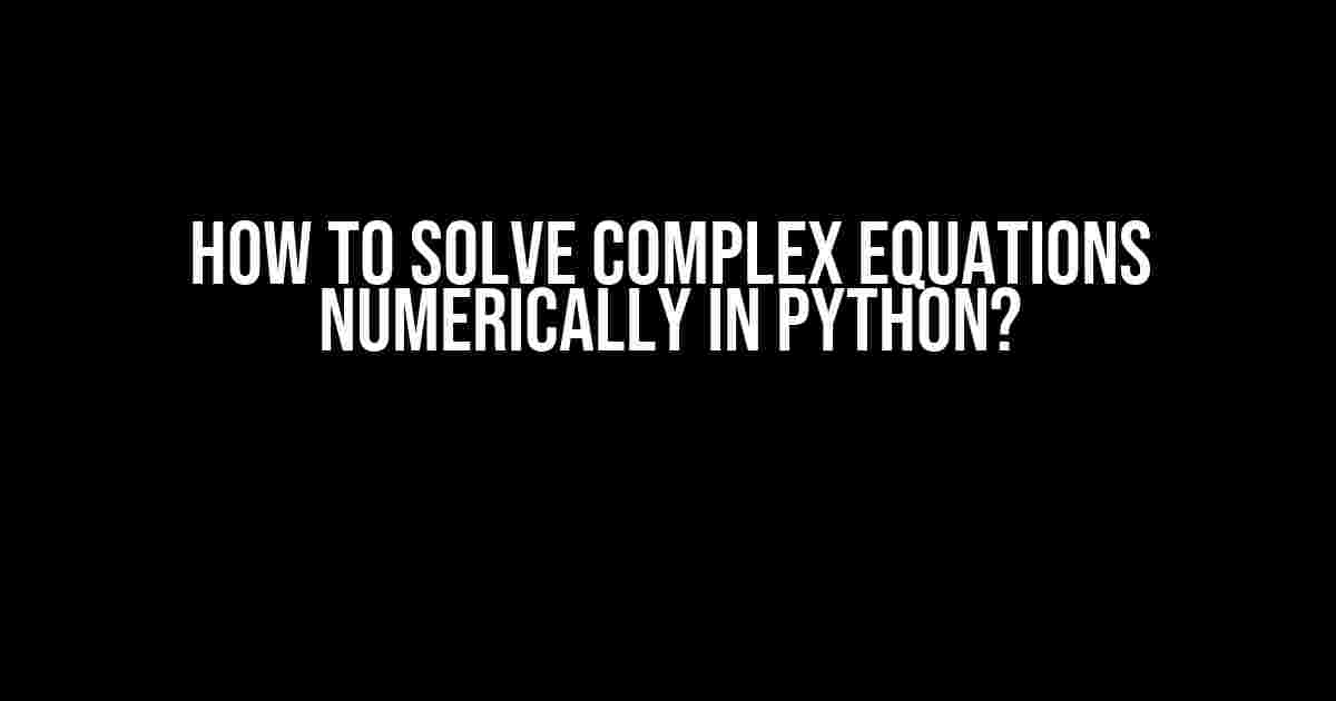 How to Solve Complex Equations Numerically in Python?