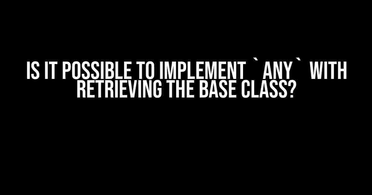 Is it possible to implement `any` with retrieving the base class?