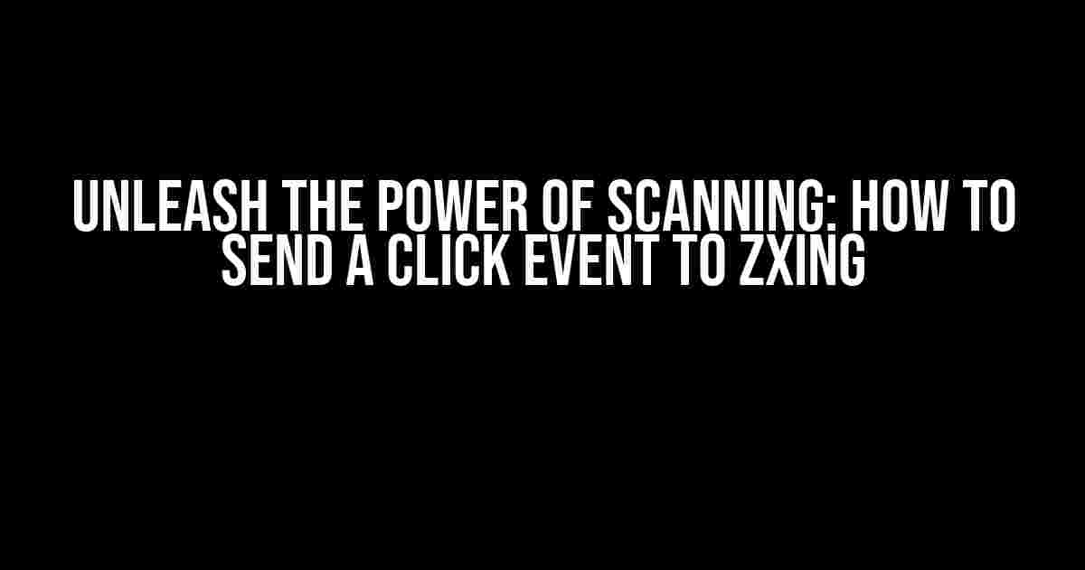 Unleash the Power of Scanning: How to Send a Click Event to Zxing