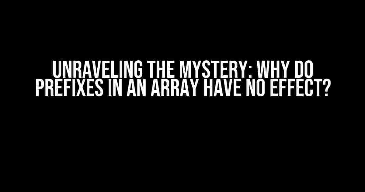 Unraveling the Mystery: Why Do Prefixes in an Array Have No Effect?